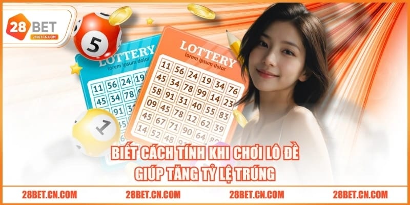 Cách Tính Lô Đề Chuẩn Xác Với 5 Bí Quyết Siêu Đơn Giản Biết cách tính khi chơi lô đề giúp tăng tỷ lệ trúng