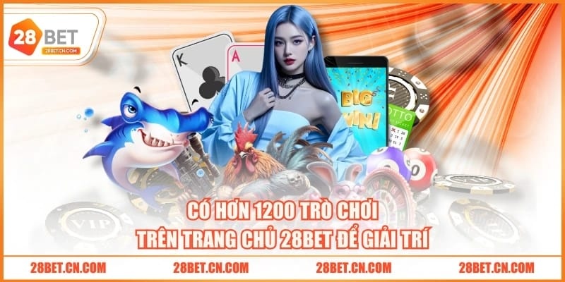 Giới Thiệu 28BET Có hơn 1200 trò chơi trên trang chủ 28BET để giải trí